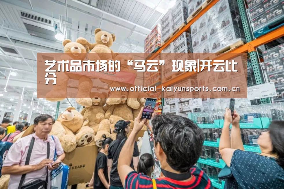 艺术品市场的“马云”现象|开云比分
