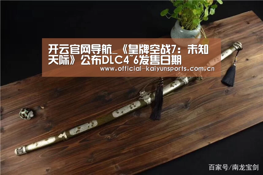 开云官网导航_《皇牌空战7:未知天际》公布DLC4~6发售日期(图1) 开云官网导航